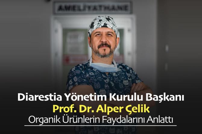 Diarestia Yönetim Kurulu Başkanı Prof Dr Alper Çelik Organik Ürünlerin Faydalarını Anlattı