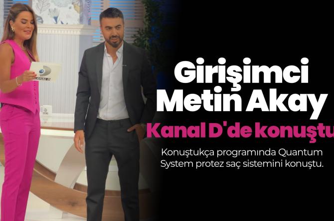 Girişimci Metin Akay Kanal D’de Konuştukça programında Quantum System protez saç sistemini konuştu.